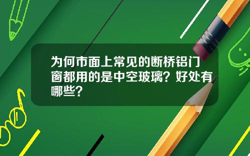 为何市面上常见的断桥铝门窗都用的是中空玻璃？好处有哪些？