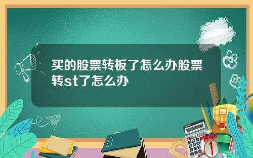 买的股票转板了怎么办股票转st了怎么办