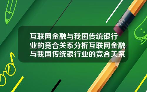 互联网金融与我国传统银行业的竞合关系分析互联网金融与我国传统银行业的竞合关系分析论文