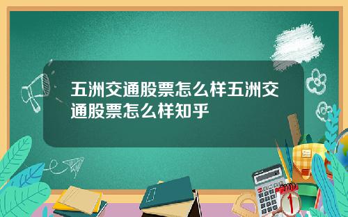 五洲交通股票怎么样五洲交通股票怎么样知乎