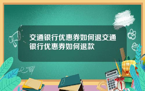 交通银行优惠券如何退交通银行优惠券如何退款