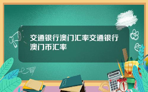 交通银行澳门汇率交通银行澳门币汇率