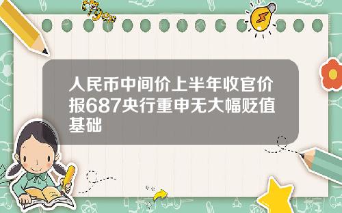 人民币中间价上半年收官价报687央行重申无大幅贬值基础