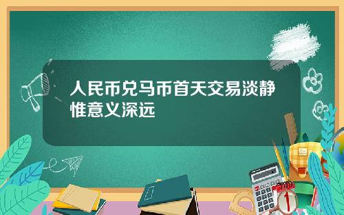 人民币兑马币首天交易淡静惟意义深远