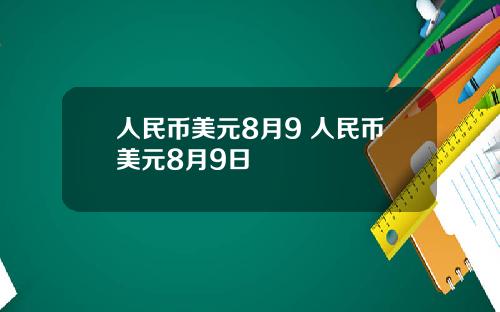 人民币美元8月9 人民币美元8月9日