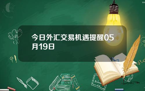 今日外汇交易机遇提醒05月19日