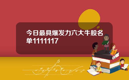 今日最具爆发力六大牛股名单1111117