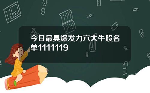 今日最具爆发力六大牛股名单1111119