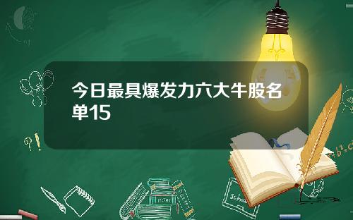 今日最具爆发力六大牛股名单15