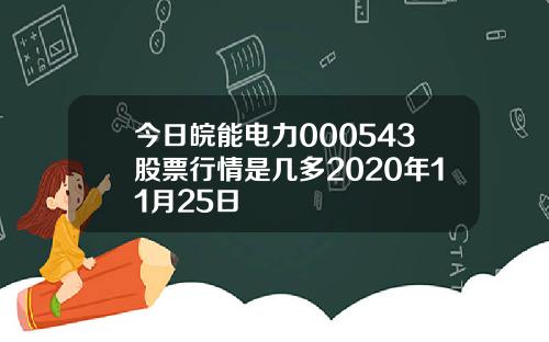 今日皖能电力000543股票行情是几多2020年11月25日