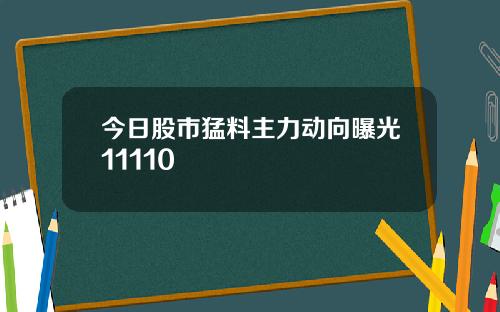 今日股市猛料主力动向曝光11110