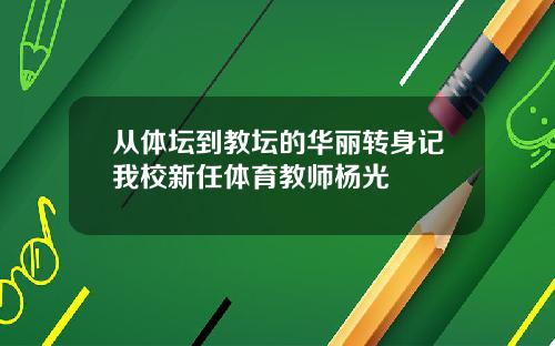 从体坛到教坛的华丽转身记我校新任体育教师杨光