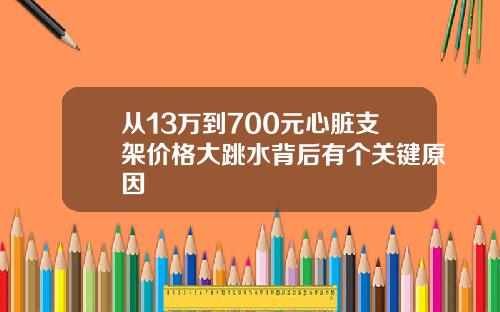 从13万到700元心脏支架价格大跳水背后有个关键原因