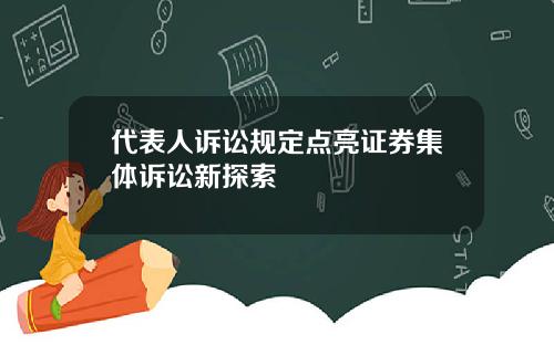 代表人诉讼规定点亮证券集体诉讼新探索