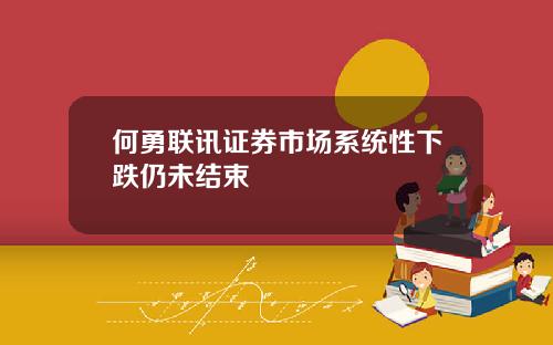 何勇联讯证券市场系统性下跌仍未结束