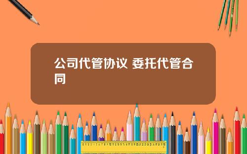 公司代管协议 委托代管合同