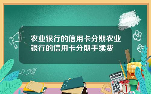 农业银行的信用卡分期农业银行的信用卡分期手续费