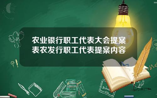 农业银行职工代表大会提案表农发行职工代表提案内容