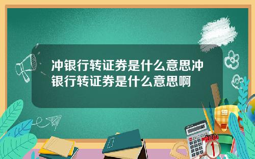 冲银行转证券是什么意思冲银行转证券是什么意思啊