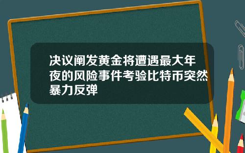 决议阐发黄金将遭遇最大年夜的风险事件考验比特币突然暴力反弹