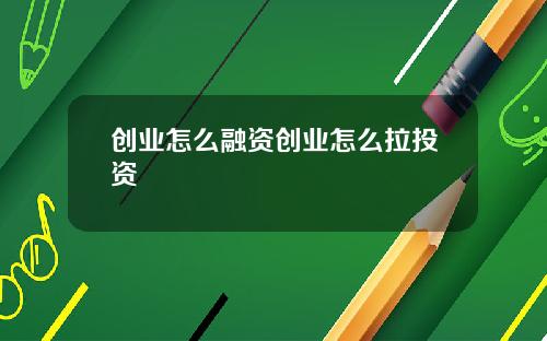 创业怎么融资创业怎么拉投资