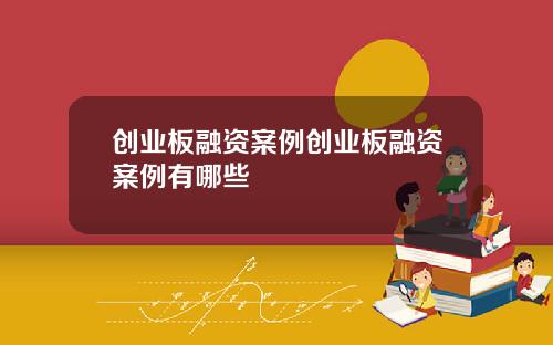 创业板融资案例创业板融资案例有哪些