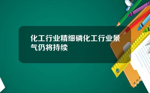 化工行业精细磷化工行业景气仍将持续