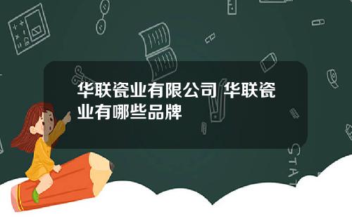 华联瓷业有限公司 华联瓷业有哪些品牌