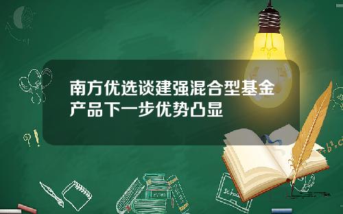 南方优选谈建强混合型基金产品下一步优势凸显