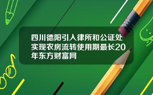 四川德阳引入律所和公证处实现农房流转使用期最长20年东方财富网