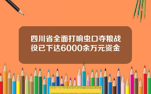 四川省全面打响虫口夺粮战役已下达6000余万元资金