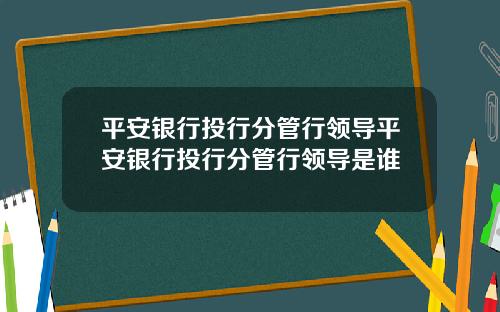 平安银行投行分管行领导平安银行投行分管行领导是谁