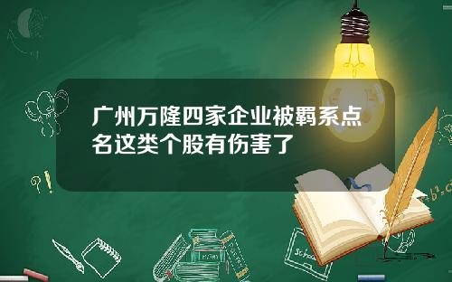 广州万隆四家企业被羁系点名这类个股有伤害了