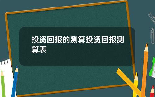 投资回报的测算投资回报测算表