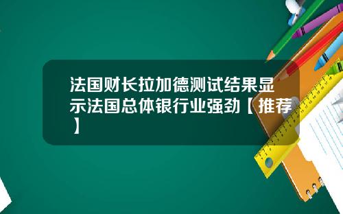 法国财长拉加德测试结果显示法国总体银行业强劲【推荐】