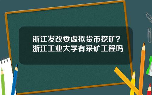 浙江发改委虚拟货币挖矿？浙江工业大学有采矿工程吗