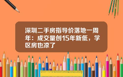 深圳二手房指导价落地一周年：成交量创15年新低，学区房也凉了