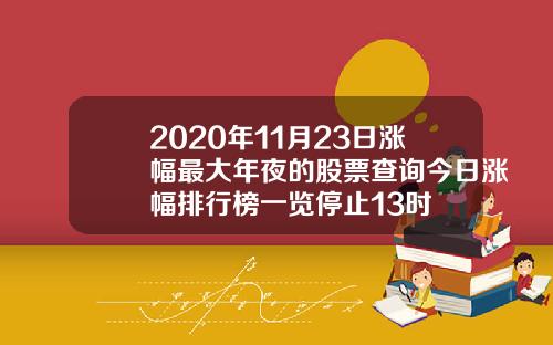 2020年11月23日涨幅最大年夜的股票查询今日涨幅排行榜一览停止13时