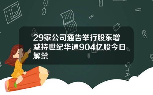 29家公司通告举行股东增减持世纪华通904亿股今日解禁