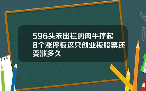 596头未出栏的肉牛撑起8个涨停板这只创业板股票还要涨多久