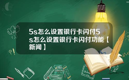 5s怎么设置银行卡闪付5s怎么设置银行卡闪付功能【新闻】