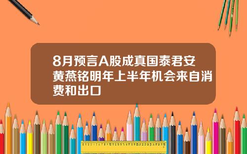 8月预言A股成真国泰君安黄燕铭明年上半年机会来自消费和出口