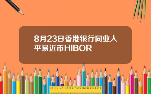 8月23日香港银行同业人平易近币HIBOR