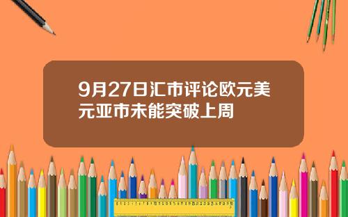 9月27日汇市评论欧元美元亚市未能突破上周