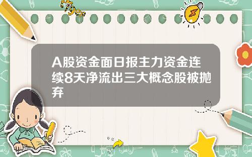 A股资金面日报主力资金连续8天净流出三大概念股被抛弃