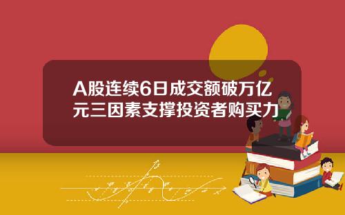 A股连续6日成交额破万亿元三因素支撑投资者购买力