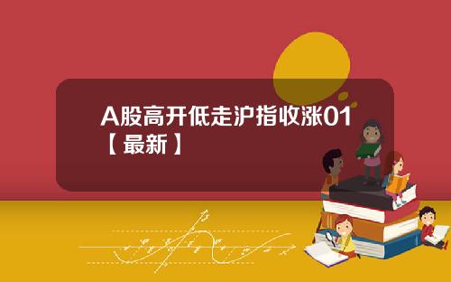 A股高开低走沪指收涨01【最新】