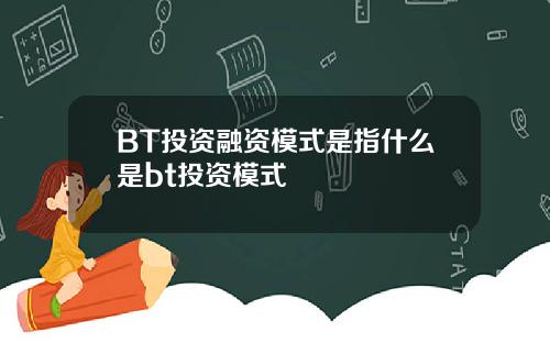 BT投资融资模式是指什么是bt投资模式