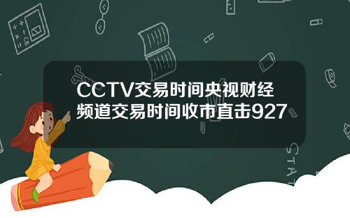 CCTV交易时间央视财经频道交易时间收市直击927