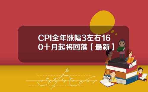 CPI全年涨幅3左右160十月起将回落【最新】